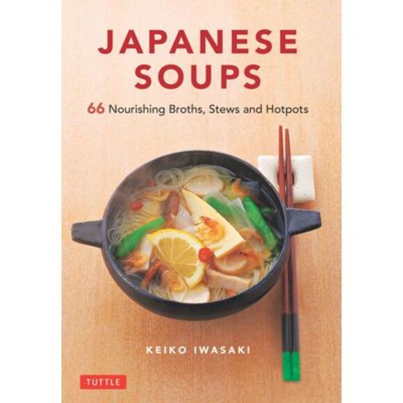 Japanese Soups: 66 Nourishing Broths, Stews and Hotpots -- Iwasaki - Picture 1 of 1